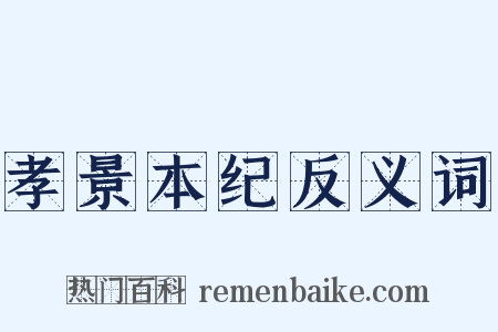 孝景本纪反义词是什么意思的图片